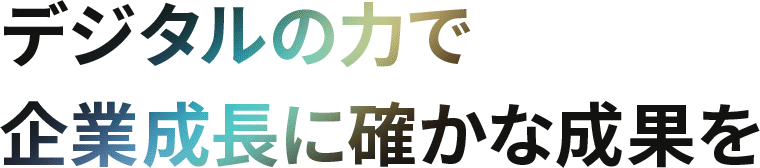 デジタルの力で企業成長に確かな成果を